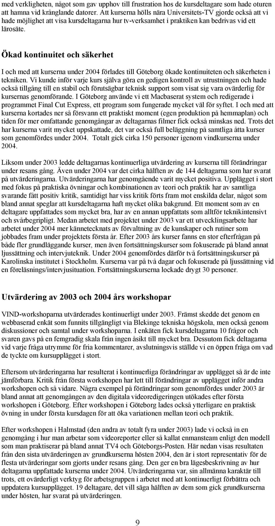 Ökad kontinuitet och säkerhet I och med att kurserna under 2004 förlades till Göteborg ökade kontinuiteten och säkerheten i tekniken.