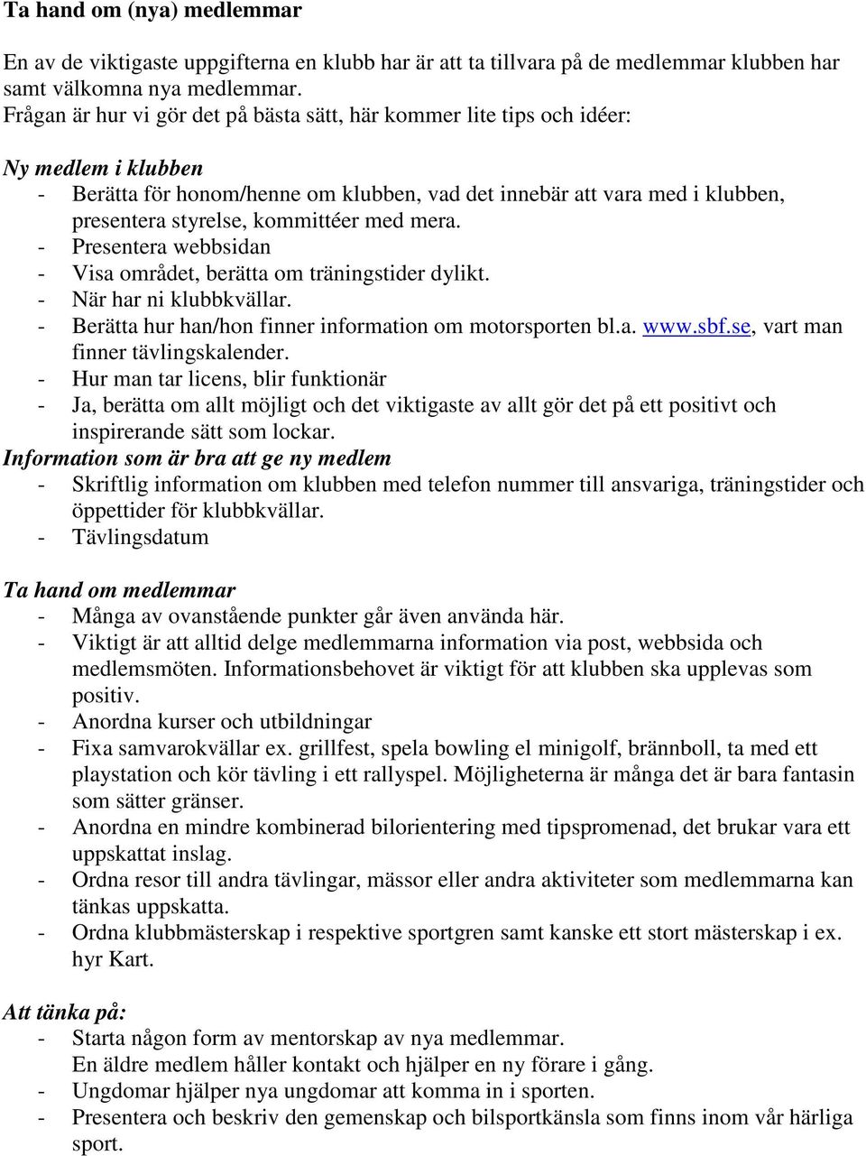 kommittéer med mera. - Presentera webbsidan - Visa området, berätta om träningstider dylikt. - När har ni klubbkvällar. - Berätta hur han/hon finner information om motorsporten bl.a. www.sbf.