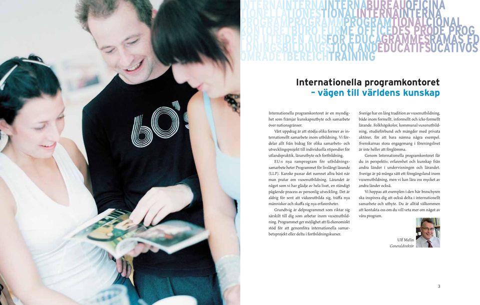 Vi fördelar allt från bidrag för olika samarbets- och utvecklingsprojekt till individuella stipendier för utlandspraktik, lärarutbyte och fortbildning.