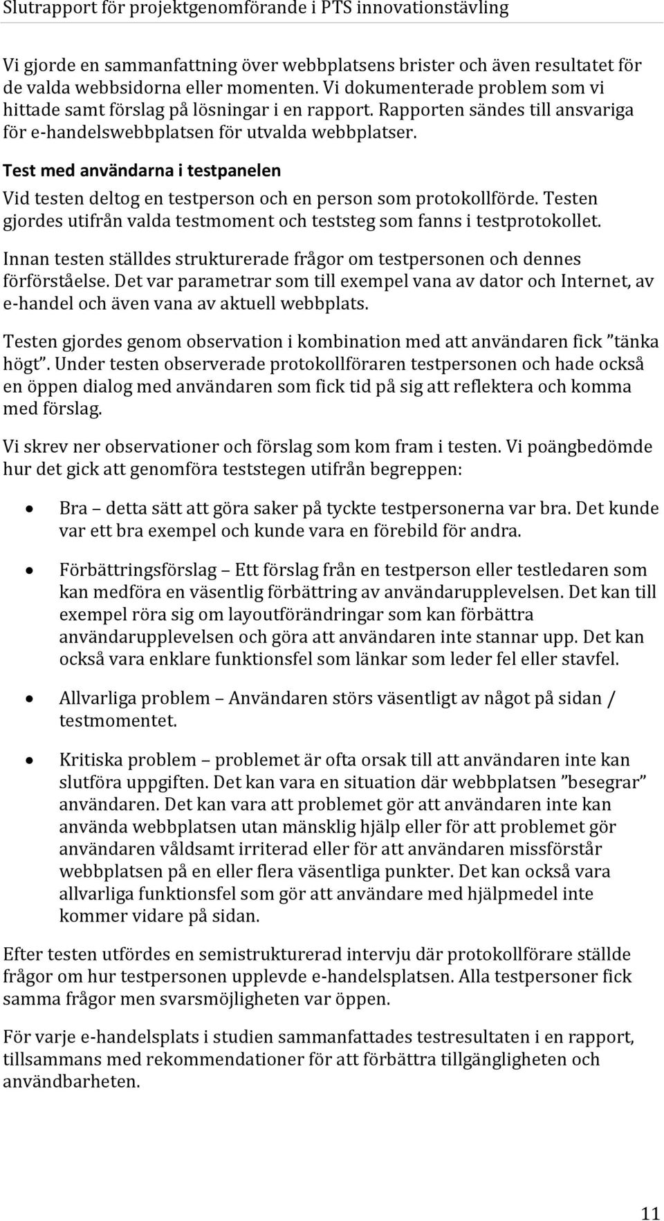 Testen gjordes utifrån valda testmoment och teststeg som fanns i testprotokollet. Innan testen ställdes strukturerade frågor om testpersonen och dennes förförståelse.