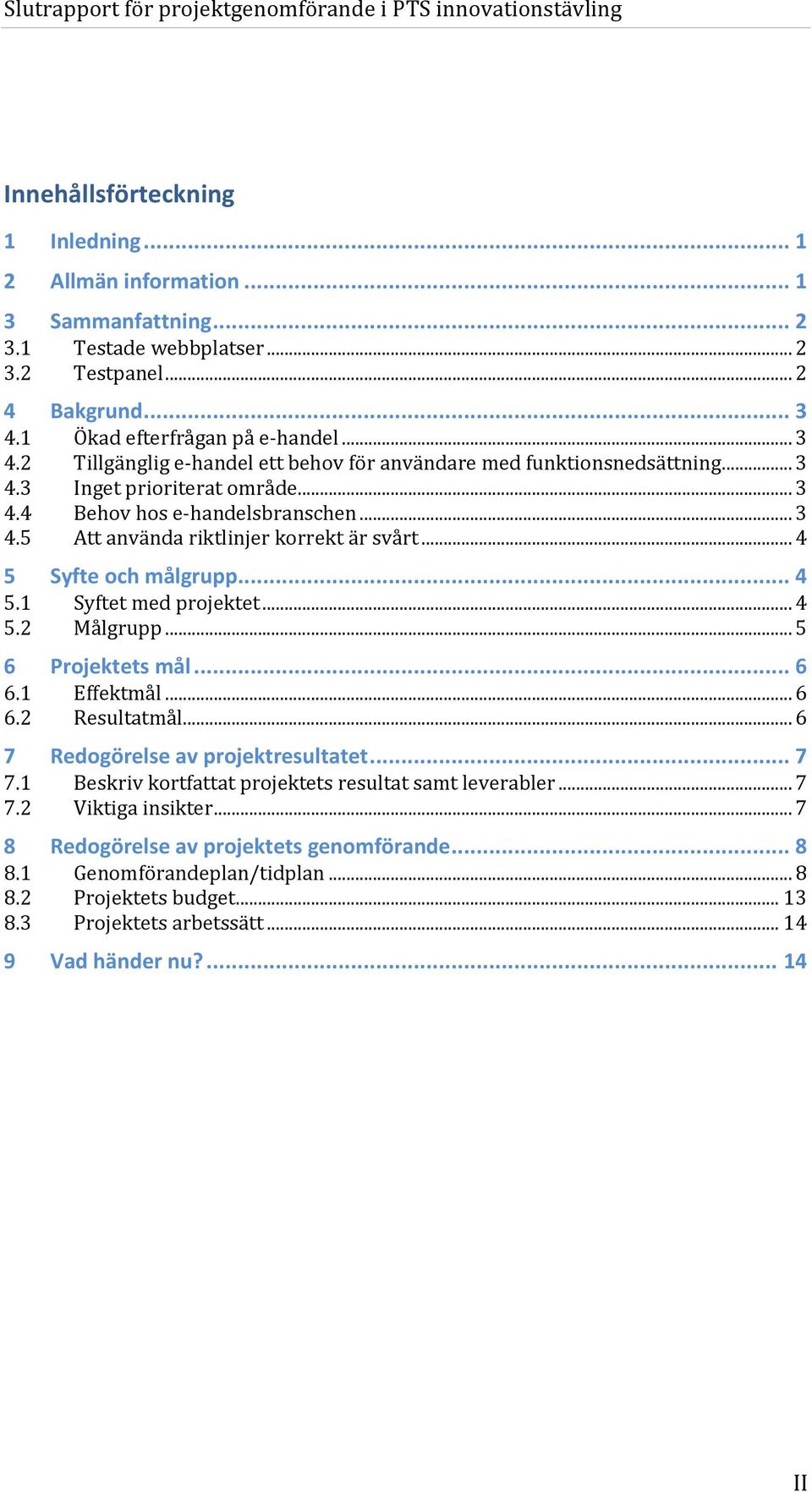 .. 4 5 Syfte och målgrupp... 4 5.1 Syftet med projektet... 4 5.2 Målgrupp... 5 6 Projektets mål... 6 6.1 Effektmål... 6 6.2 Resultatmål... 6 7 Redogörelse av projektresultatet... 7 7.