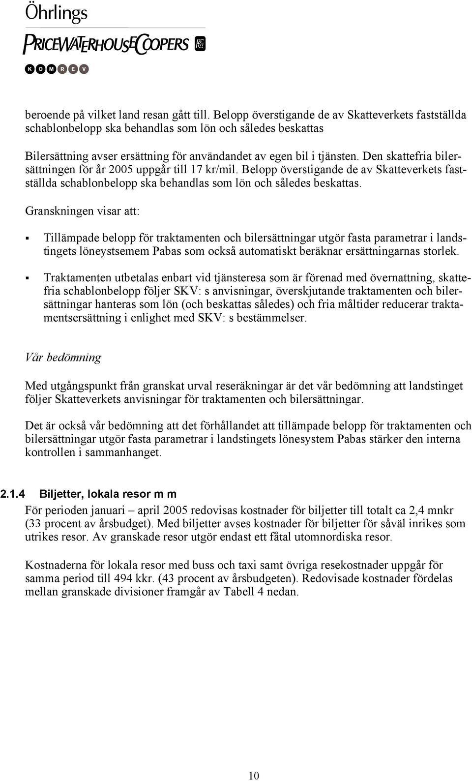 Den skattefria bilersättningen för år 2005 uppgår till 17 kr/mil. Belopp överstigande de av Skatteverkets fastställda schablonbelopp ska behandlas som lön och således beskattas.