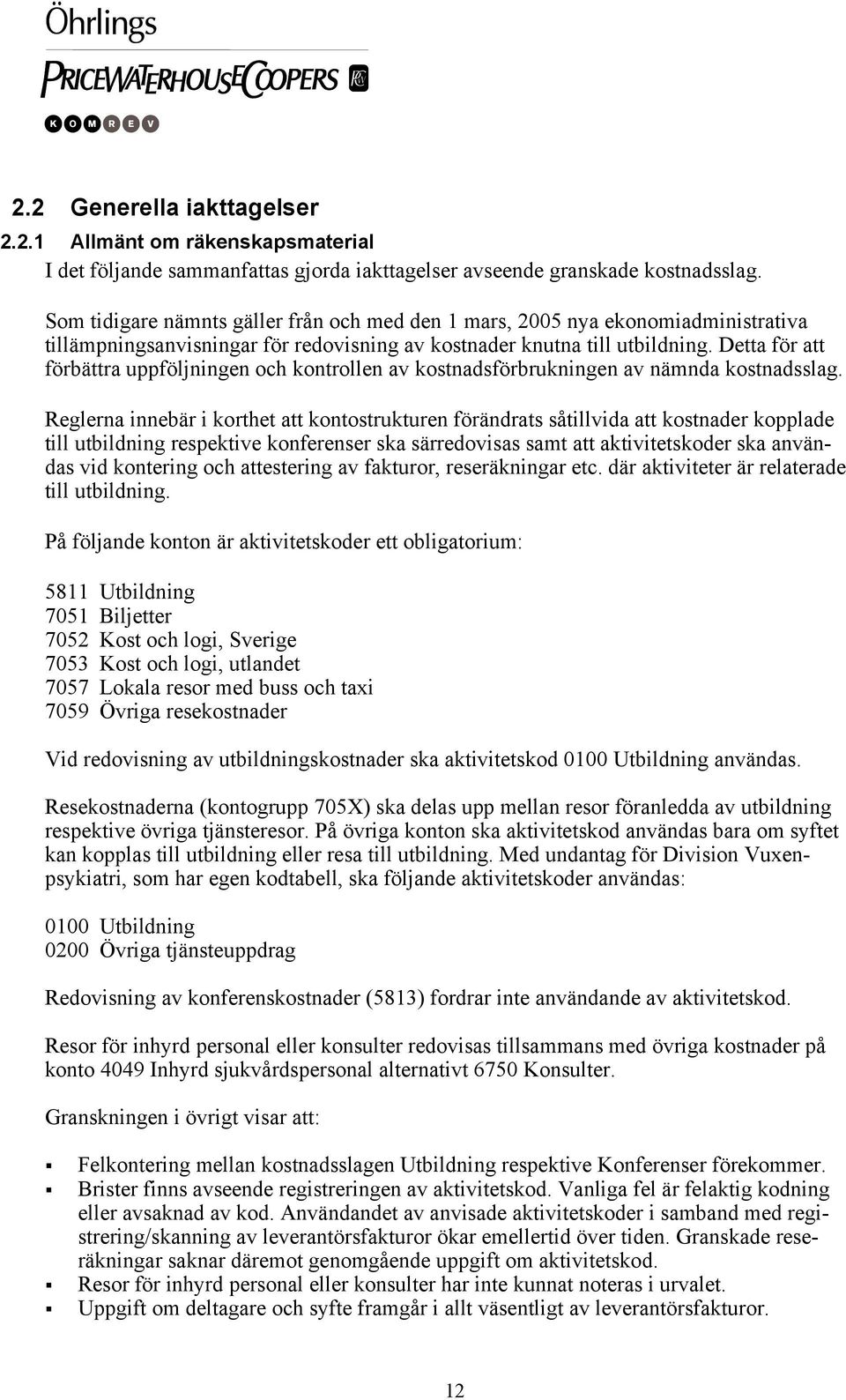 Detta för att förbättra uppföljningen och kontrollen av kostnadsförbrukningen av nämnda kostnadsslag.