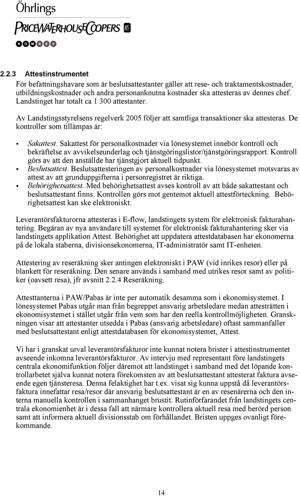 Sakattest för personalkostnader via lönesystemet innebör kontroll och bekräftelse av avvikelseunderlag och tjänstgöringslistor/tjänstgöringsrapport.