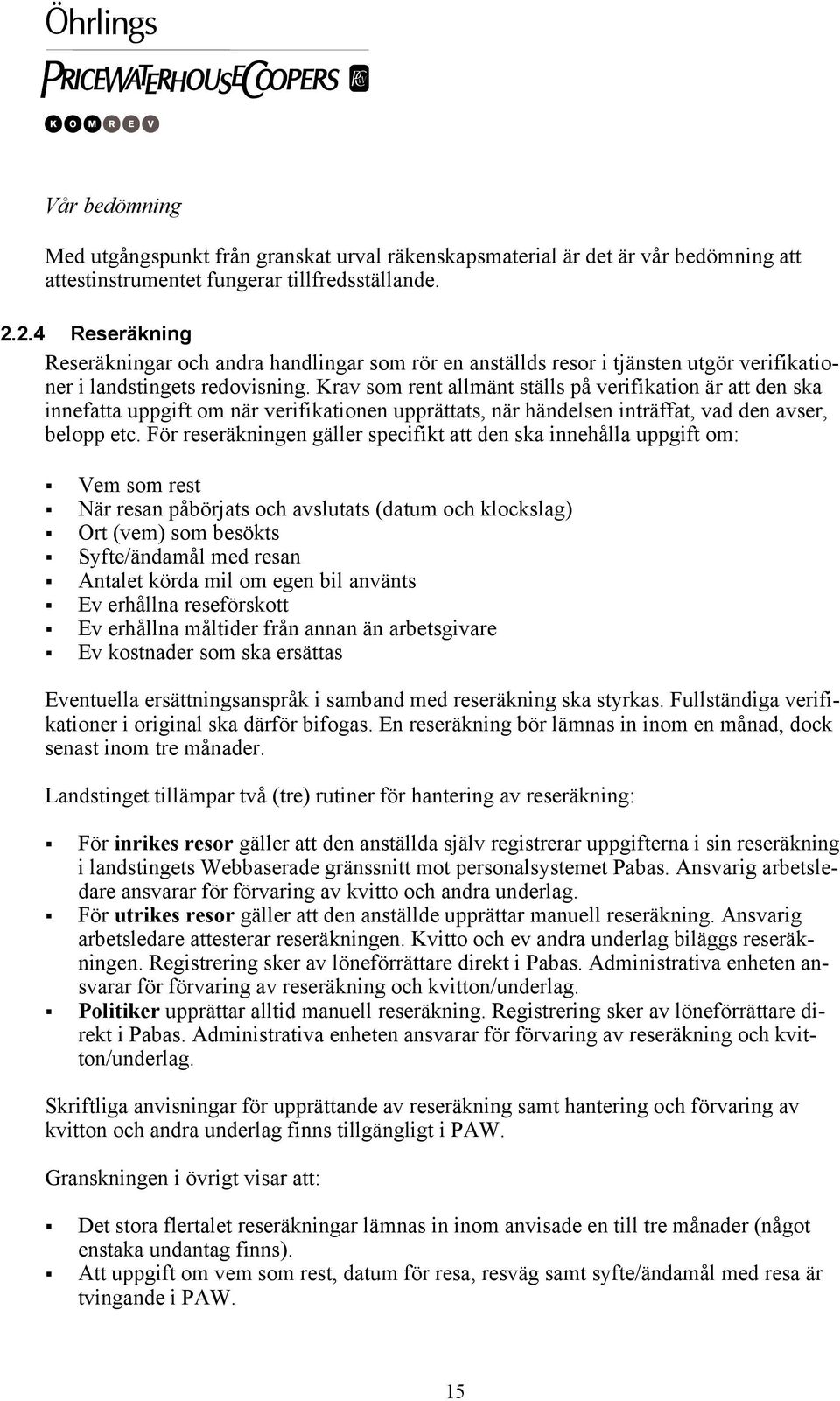 Krav som rent allmänt ställs på verifikation är att den ska innefatta uppgift om när verifikationen upprättats, när händelsen inträffat, vad den avser, belopp etc.