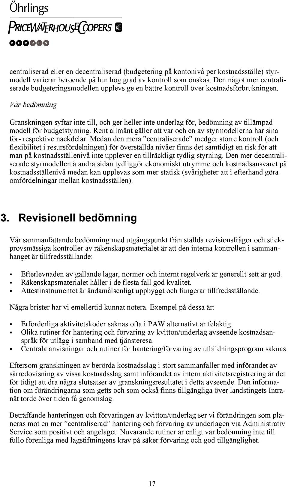 Vår bedömning Granskningen syftar inte till, och ger heller inte underlag för, bedömning av tillämpad modell för budgetstyrning.