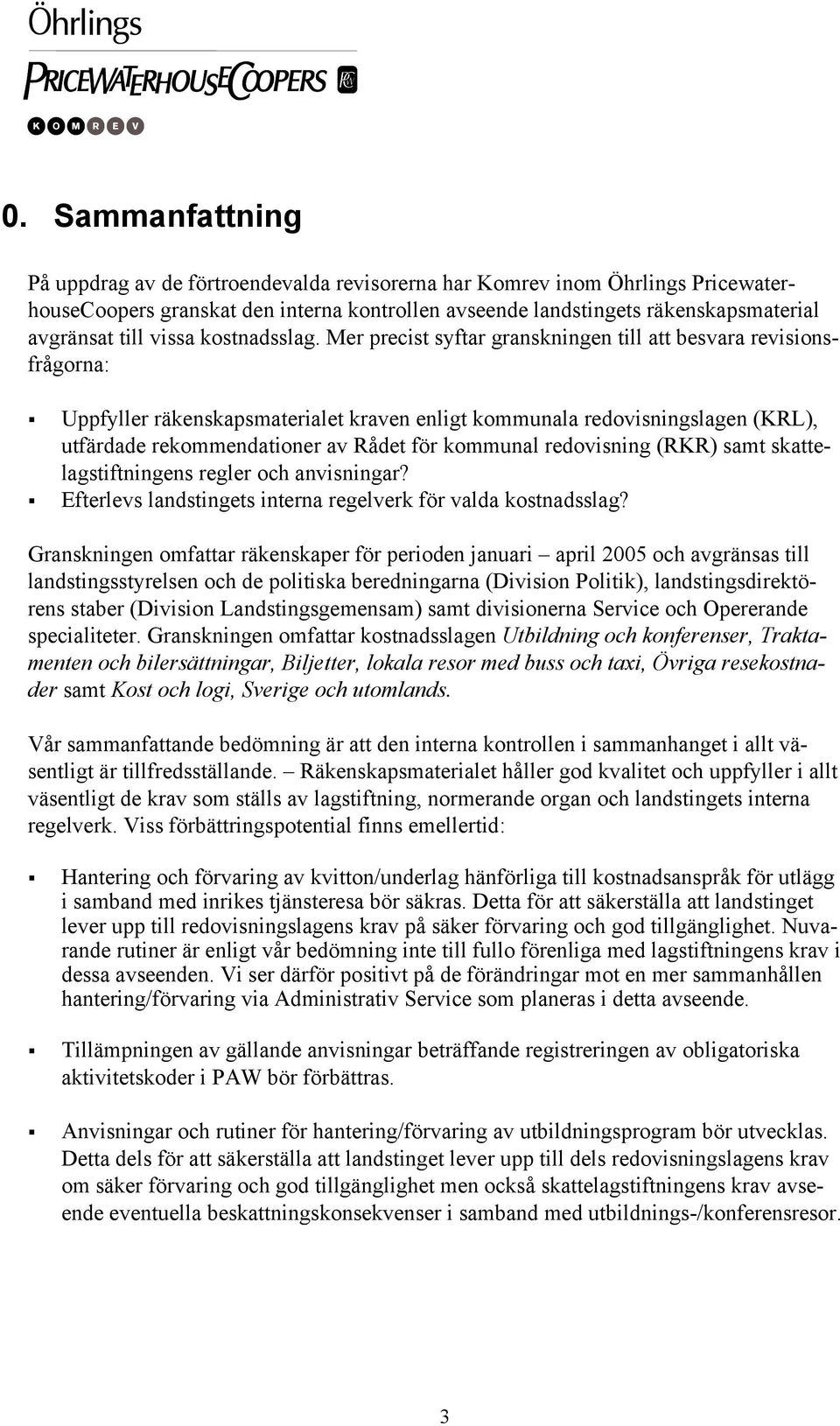 Mer precist syftar granskningen till att besvara revisionsfrågorna: Uppfyller räkenskapsmaterialet kraven enligt kommunala redovisningslagen (KRL), utfärdade rekommendationer av Rådet för kommunal