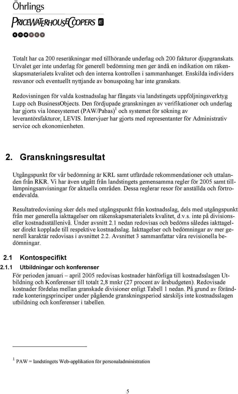 Enskilda individers resvanor och eventuellt nyttjande av bonuspoäng har inte granskats. Redovisningen för valda kostnadsslag har fångats via landstingets uppföljningsverktyg Lupp och BusinessObjects.