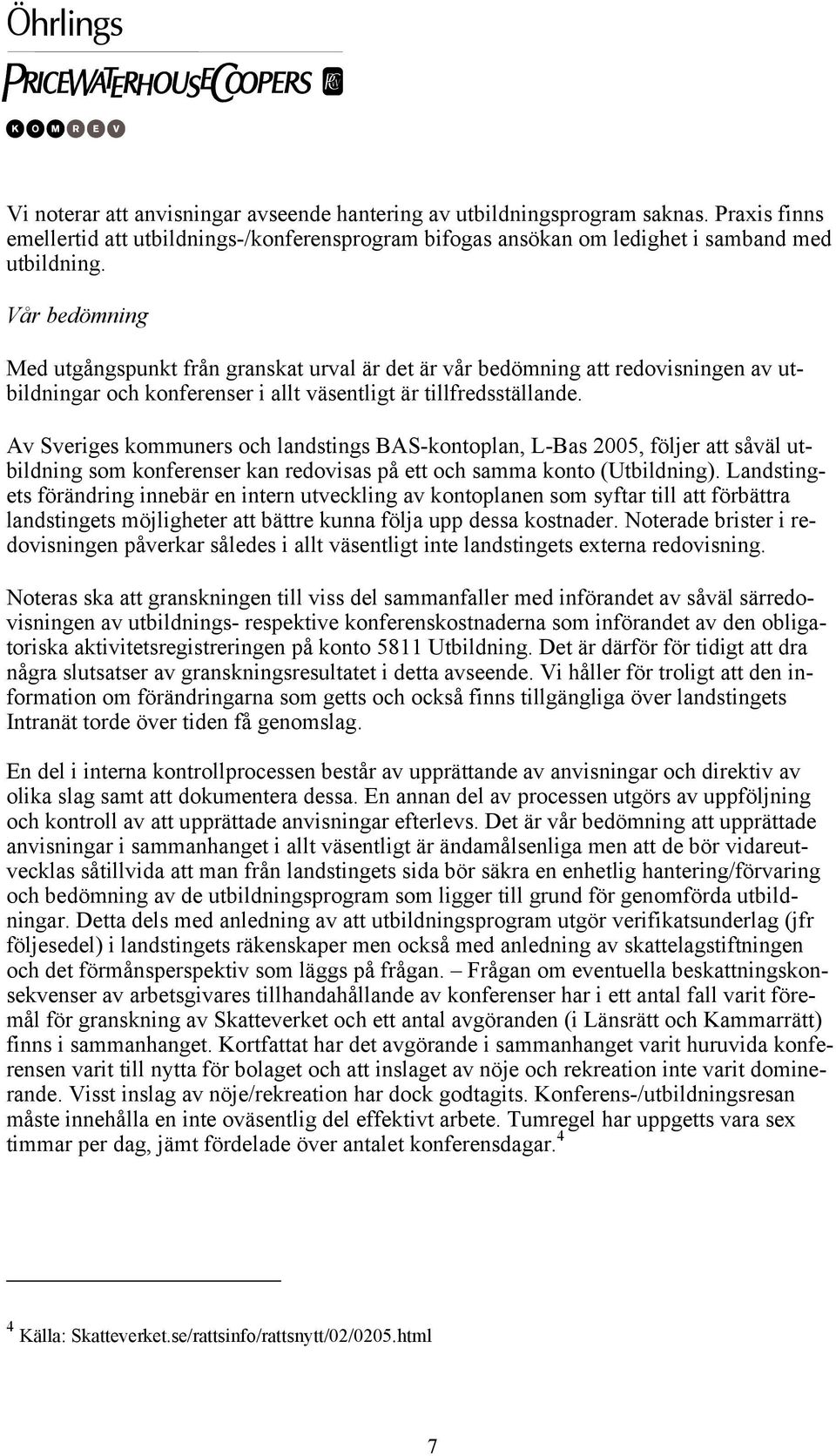 Av Sveriges kommuners och landstings BAS-kontoplan, L-Bas 2005, följer att såväl utbildning som konferenser kan redovisas på ett och samma konto (Utbildning).