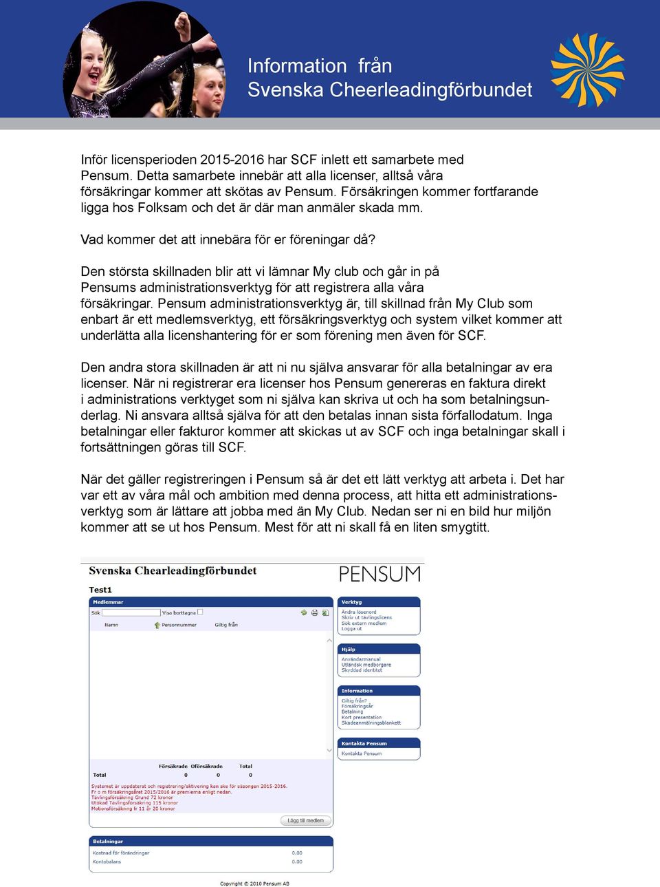 Vad kommer det att innebära för er föreningar då? Den största skillnaden blir att vi lämnar My club och går in på Pensums administrationsverktyg för att registrera alla våra försäkringar.