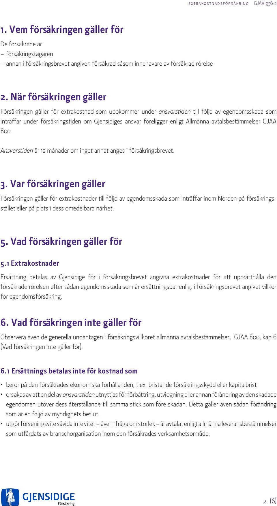Allmänna avtalsbestämmelser GJAA 800. Ansvarstiden är 12 månader om inget annat anges i försäkringsbrevet. 3.