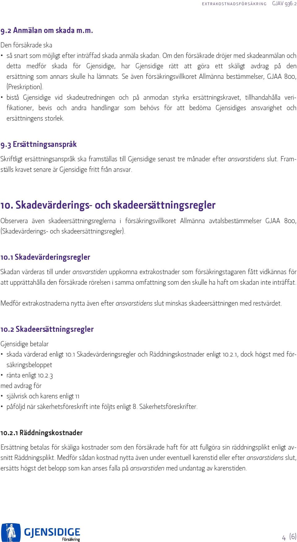 Se även försäkringsvillkoret Allmänna bestämmelser, GJAA 800, (Preskription).