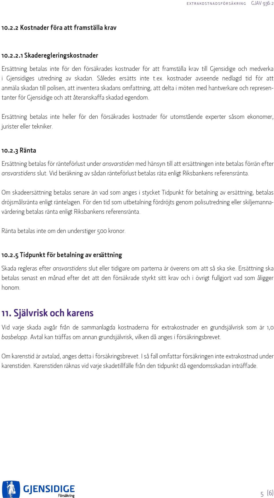kostnader avseende nedlagd tid för att anmäla skadan till polisen, att inventera skadans omfattning, att delta i möten med hantverkare och representanter för Gjensidige och att återanskaffa skadad
