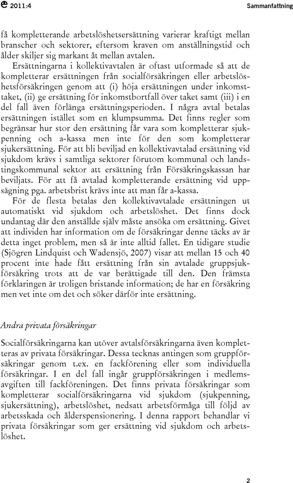 (ii) ge ersättning för inkomstbortfall över taket samt (iii) i en del fall även förlänga ersättningsperioden. I några avtal betalas ersättningen istället som en klumpsumma.