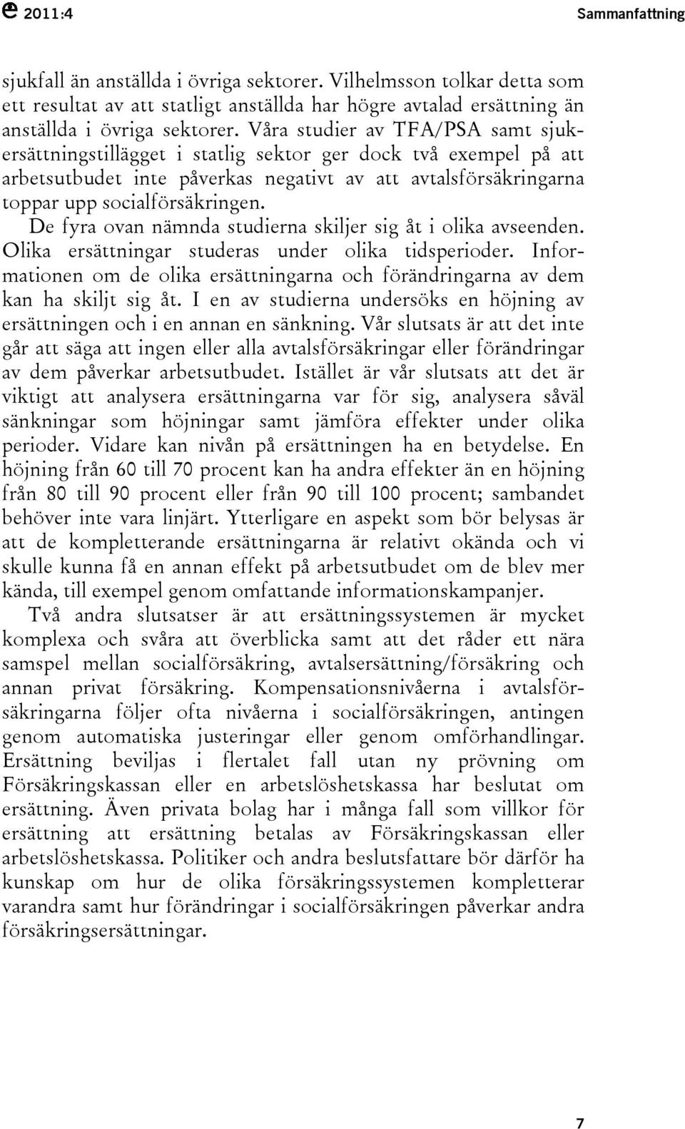 De fyra ovan nämnda studierna skiljer sig åt i olika avseenden. Olika ersättningar studeras under olika tidsperioder.