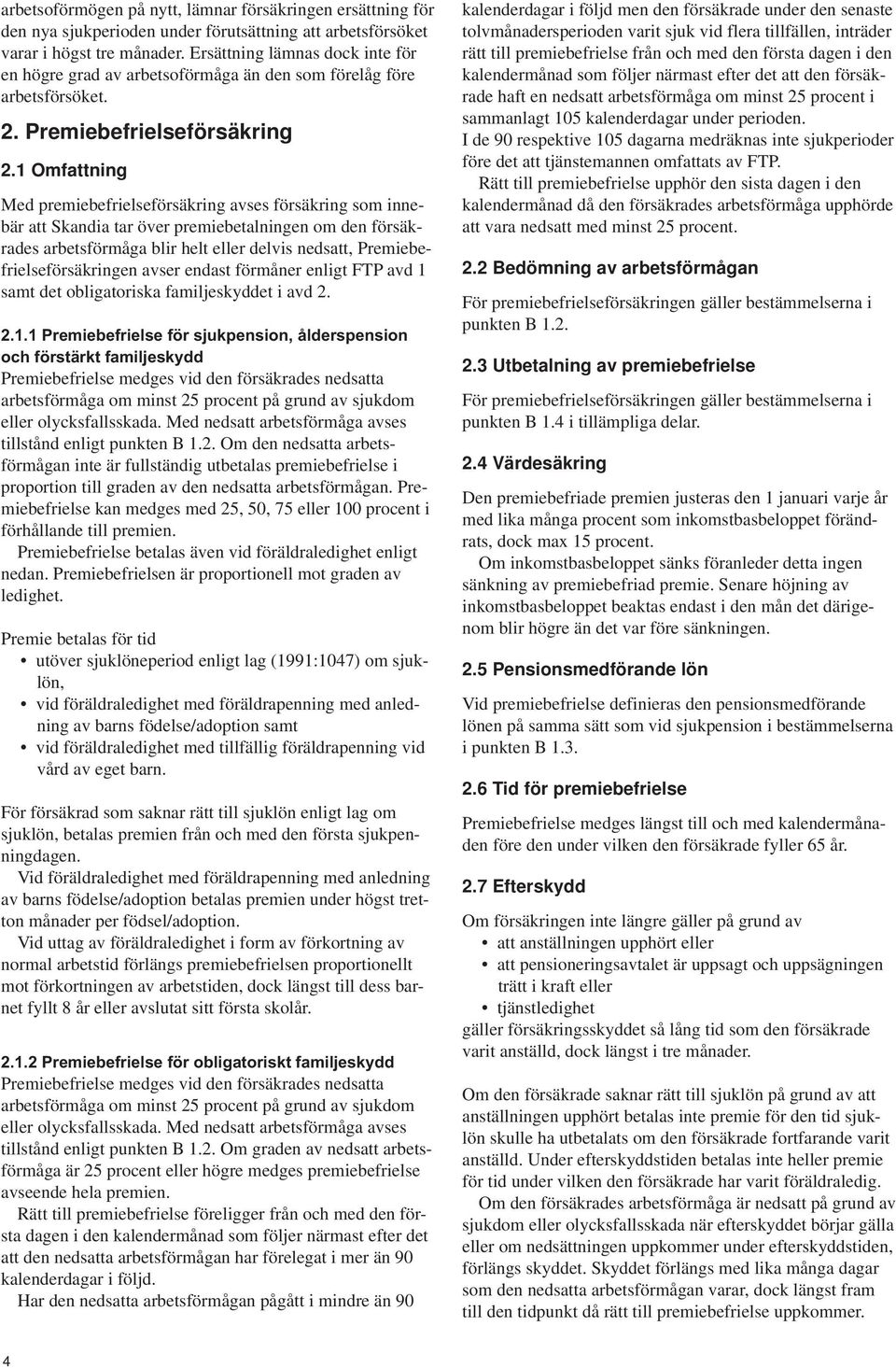 1 Omfattning Med premiebefrielseförsäkring avses försäkring som innebär att Skandia tar över premiebetalningen om den försäkrades arbetsförmåga blir helt eller delvis nedsatt,