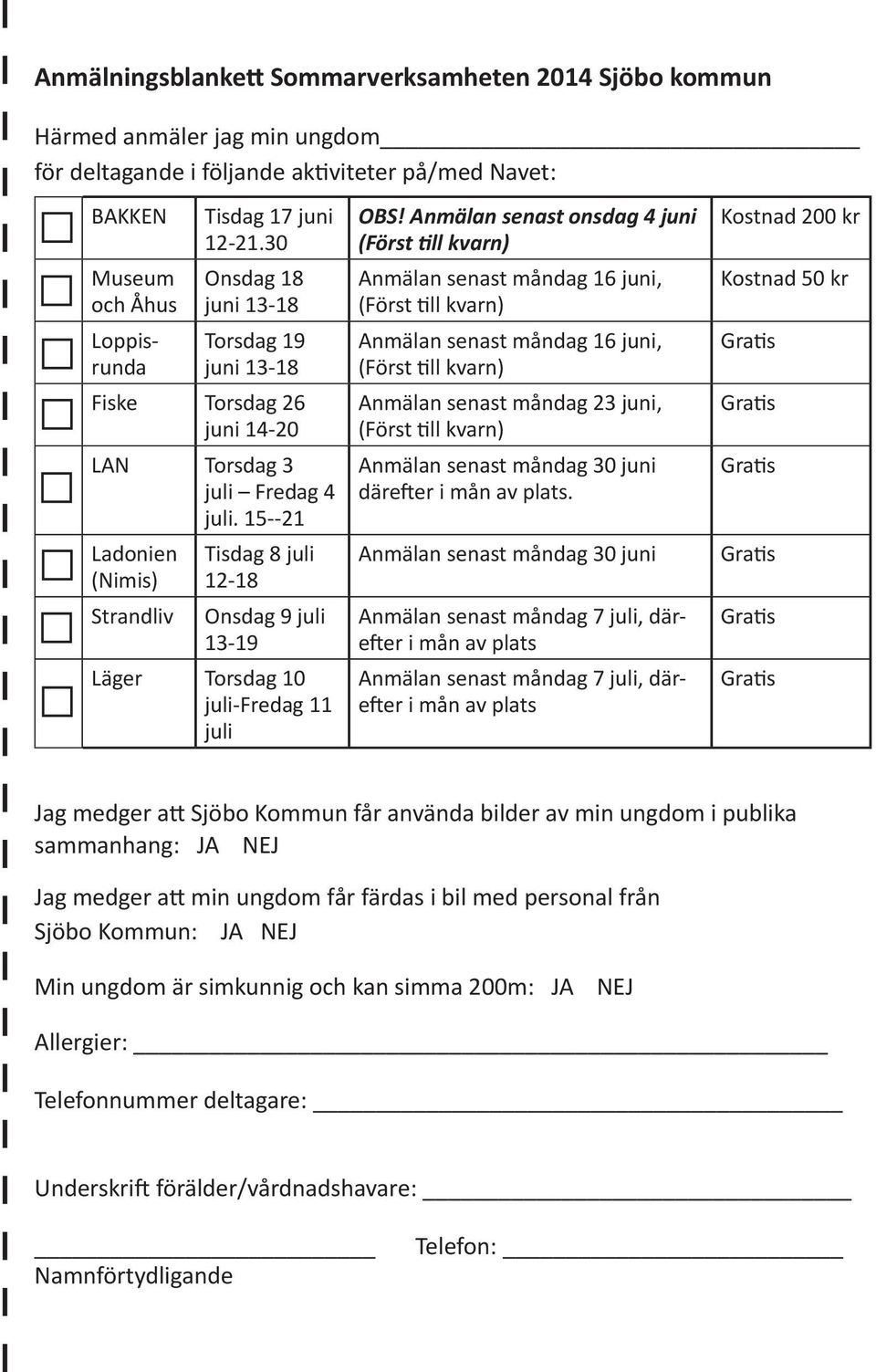 15--21 Ladonien (Nimis) Strandliv Tisdag 8 juli 12-18 Onsdag 9 juli 13-19 Läger Torsdag 10 juli-fredag 11 juli OBS!