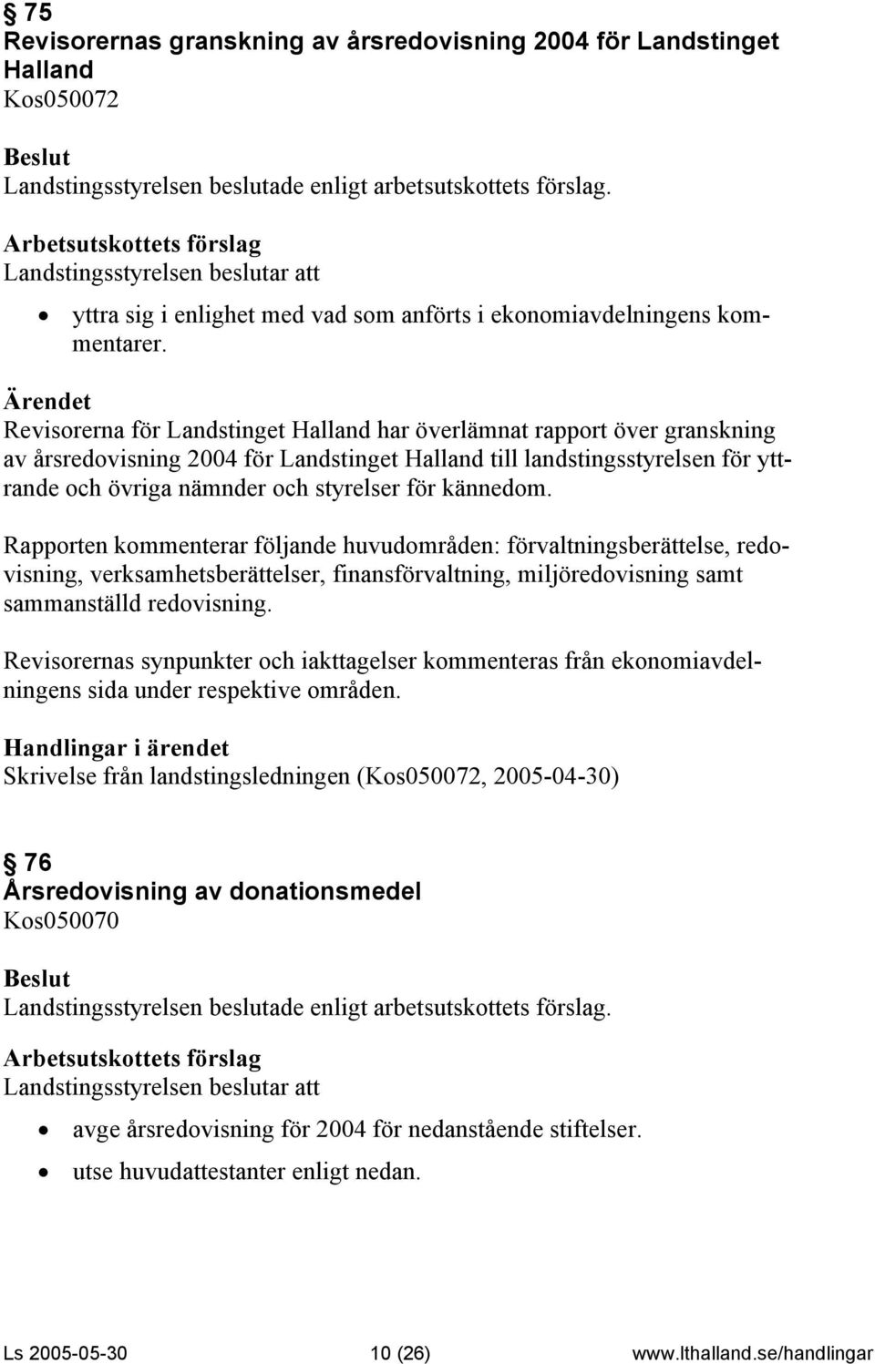 kännedom. Rapporten kommenterar följande huvudområden: förvaltningsberättelse, redovisning, verksamhetsberättelser, finansförvaltning, miljöredovisning samt sammanställd redovisning.