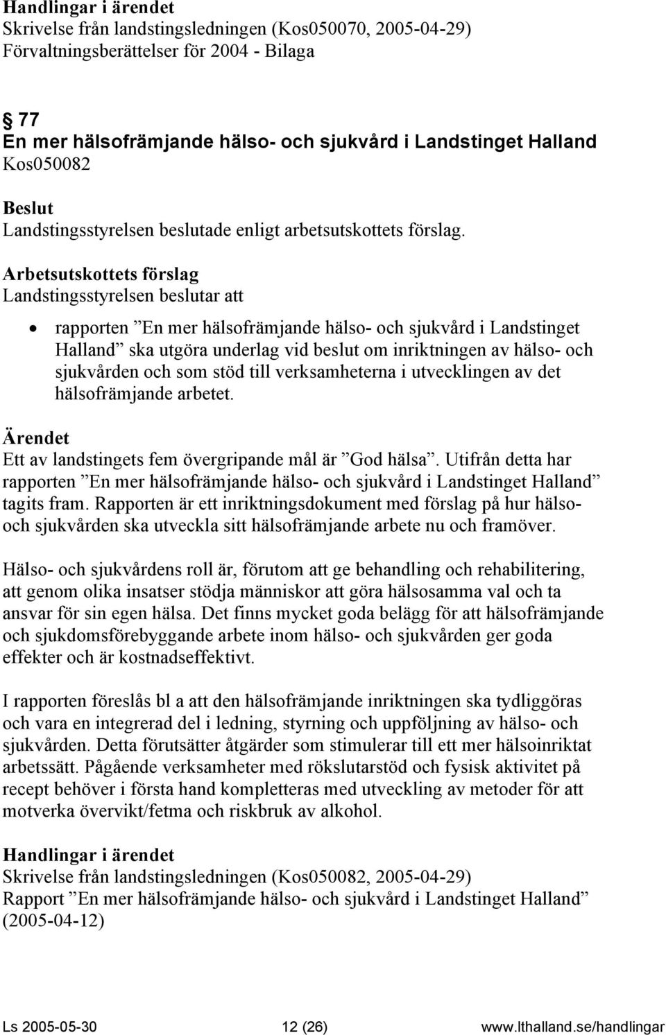 arbetet. Ett av landstingets fem övergripande mål är God hälsa. Utifrån detta har rapporten En mer hälsofrämjande hälso- och sjukvård i Landstinget Halland tagits fram.
