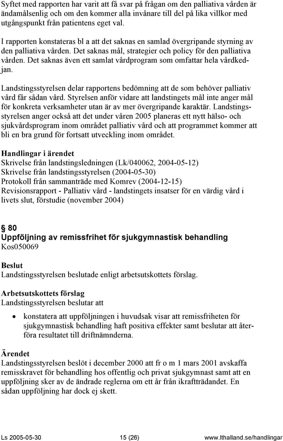 Det saknas även ett samlat vårdprogram som omfattar hela vårdkedjan. Landstingsstyrelsen delar rapportens bedömning att de som behöver palliativ vård får sådan vård.