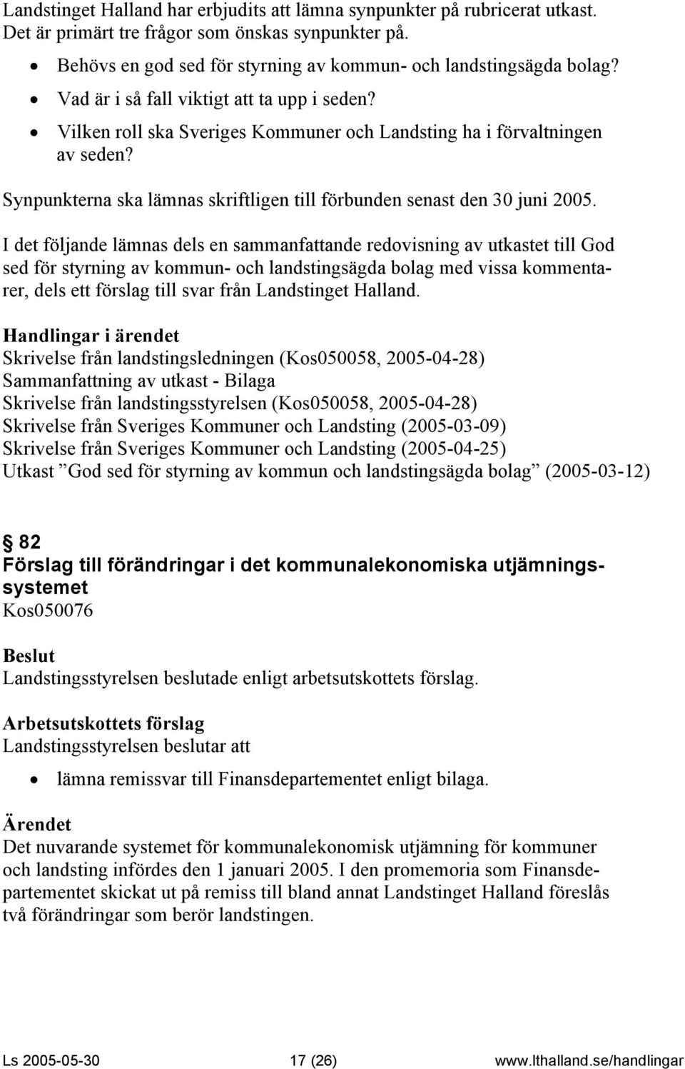I det följande lämnas dels en sammanfattande redovisning av utkastet till God sed för styrning av kommun- och landstingsägda bolag med vissa kommentarer, dels ett förslag till svar från Landstinget