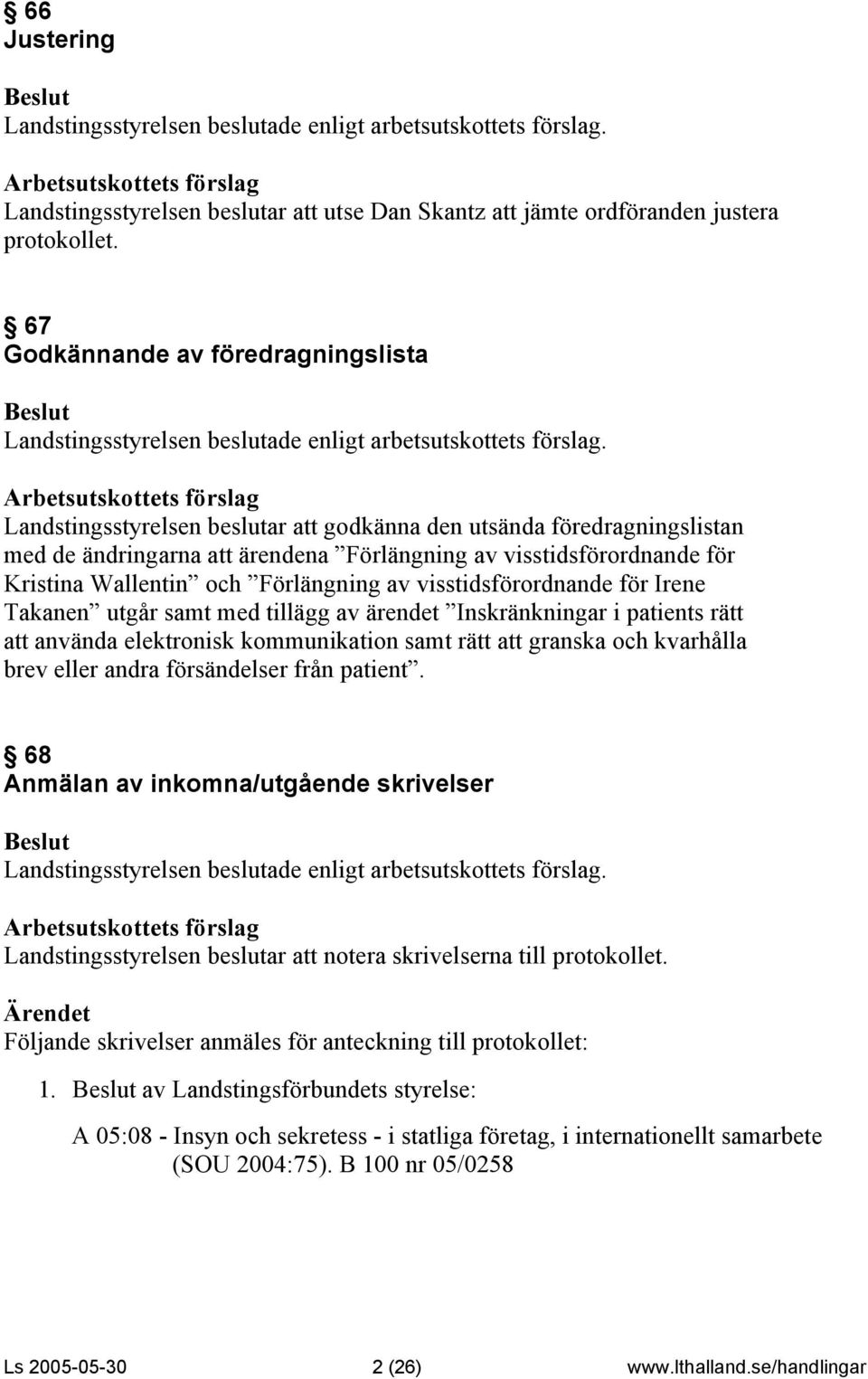 visstidsförordnande för Irene Takanen utgår samt med tillägg av ärendet Inskränkningar i patients rätt att använda elektronisk kommunikation samt rätt att granska och kvarhålla brev eller andra