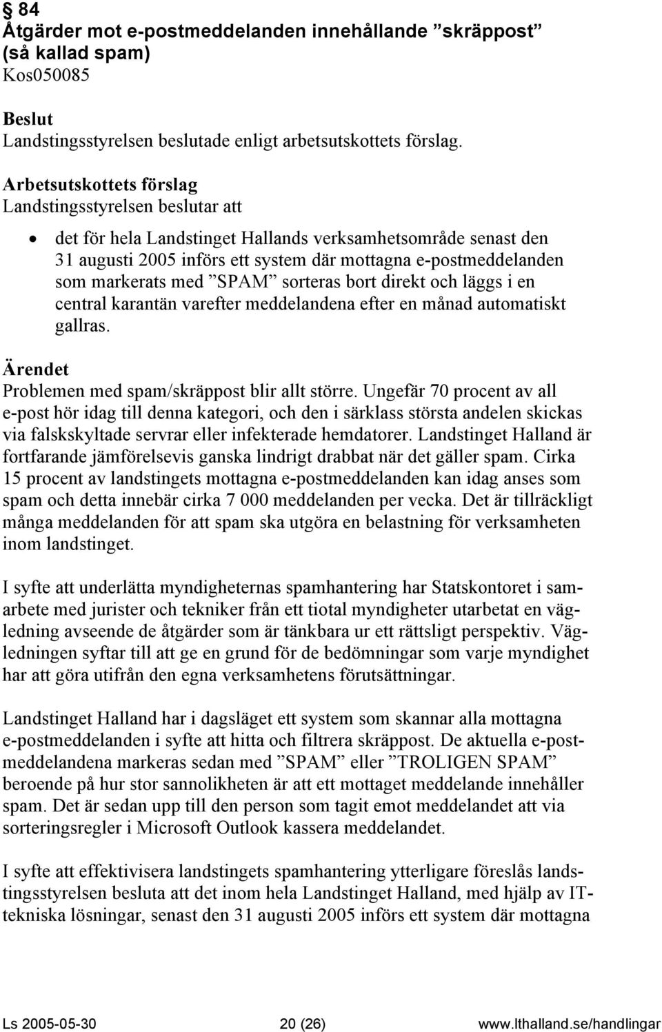 Ungefär 70 procent av all e-post hör idag till denna kategori, och den i särklass största andelen skickas via falskskyltade servrar eller infekterade hemdatorer.