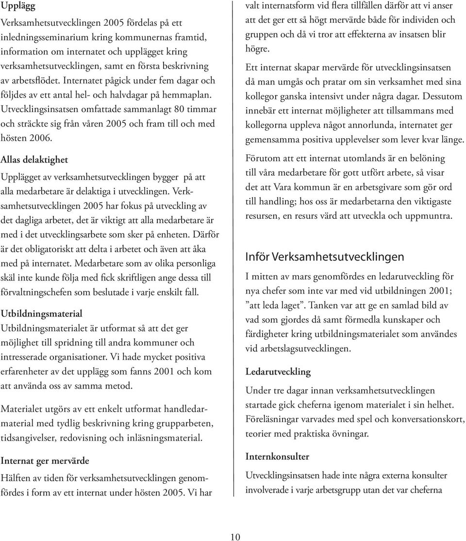 Utvecklingsinsatsen omfattade sammanlagt 80 timmar och sträckte sig från våren 2005 och fram till och med hösten 2006.