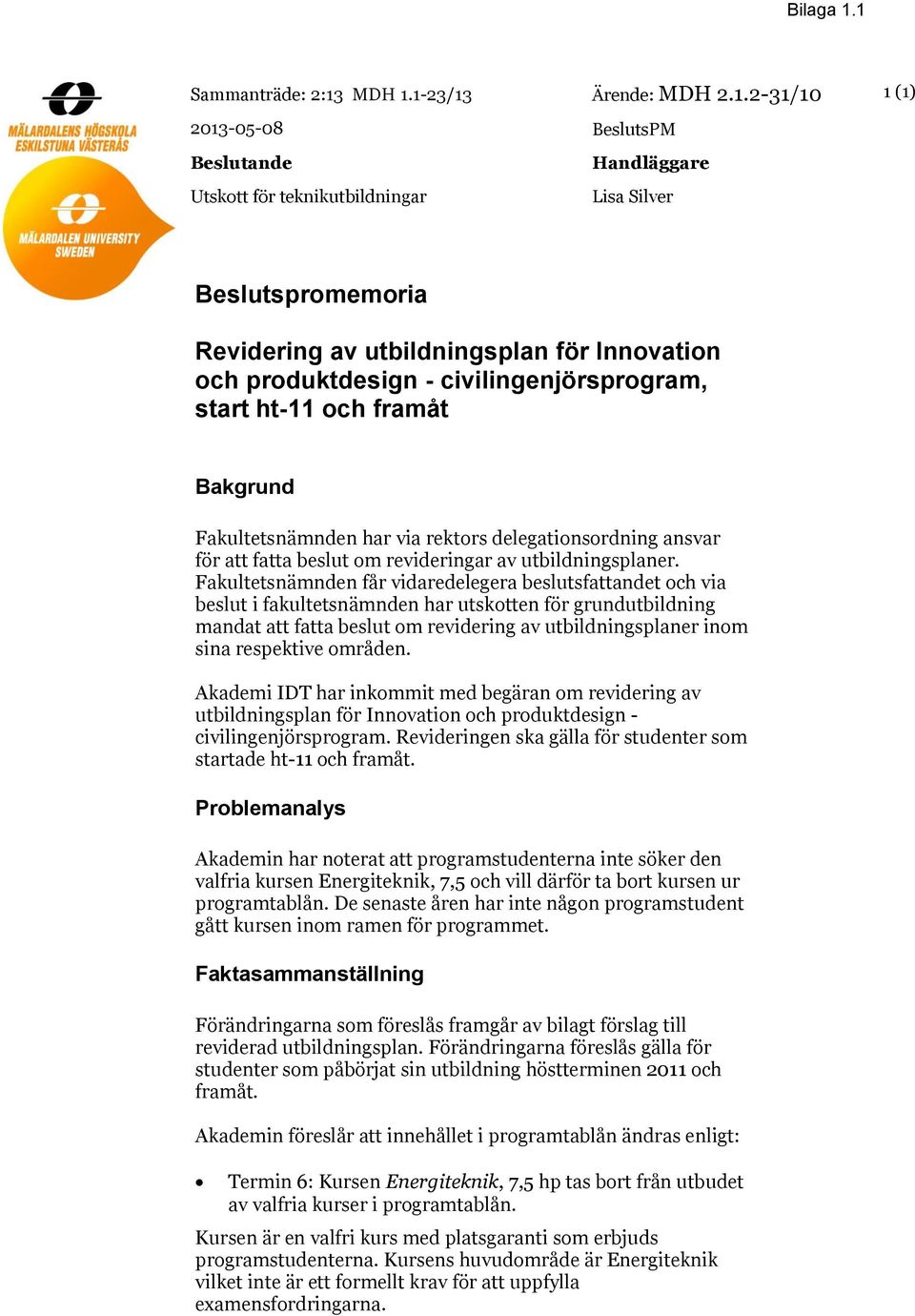 för Innovation och produktdesign - civilingenjörsprogram, start ht-11 och framåt Bakgrund Fakultetsnämnden har via rektors delegationsordning ansvar för att fatta beslut om revideringar av