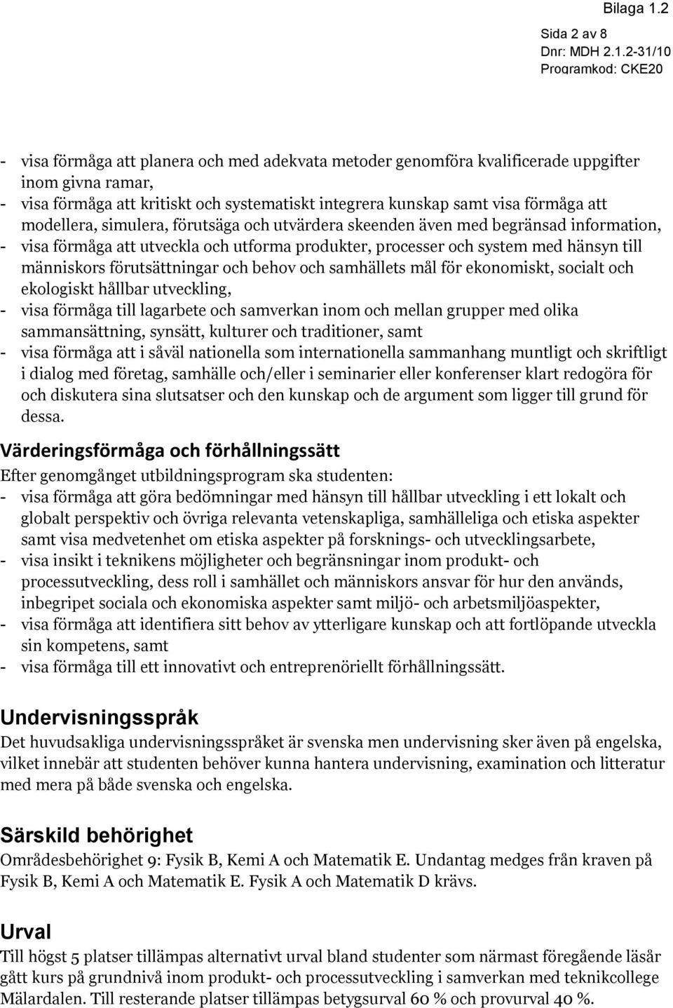 2-31/10 Programkod: CKE20 - visa förmåga att planera och med adekvata metoder genomföra kvalificerade uppgifter inom givna ramar, - visa förmåga att kritiskt och systematiskt integrera kunskap samt