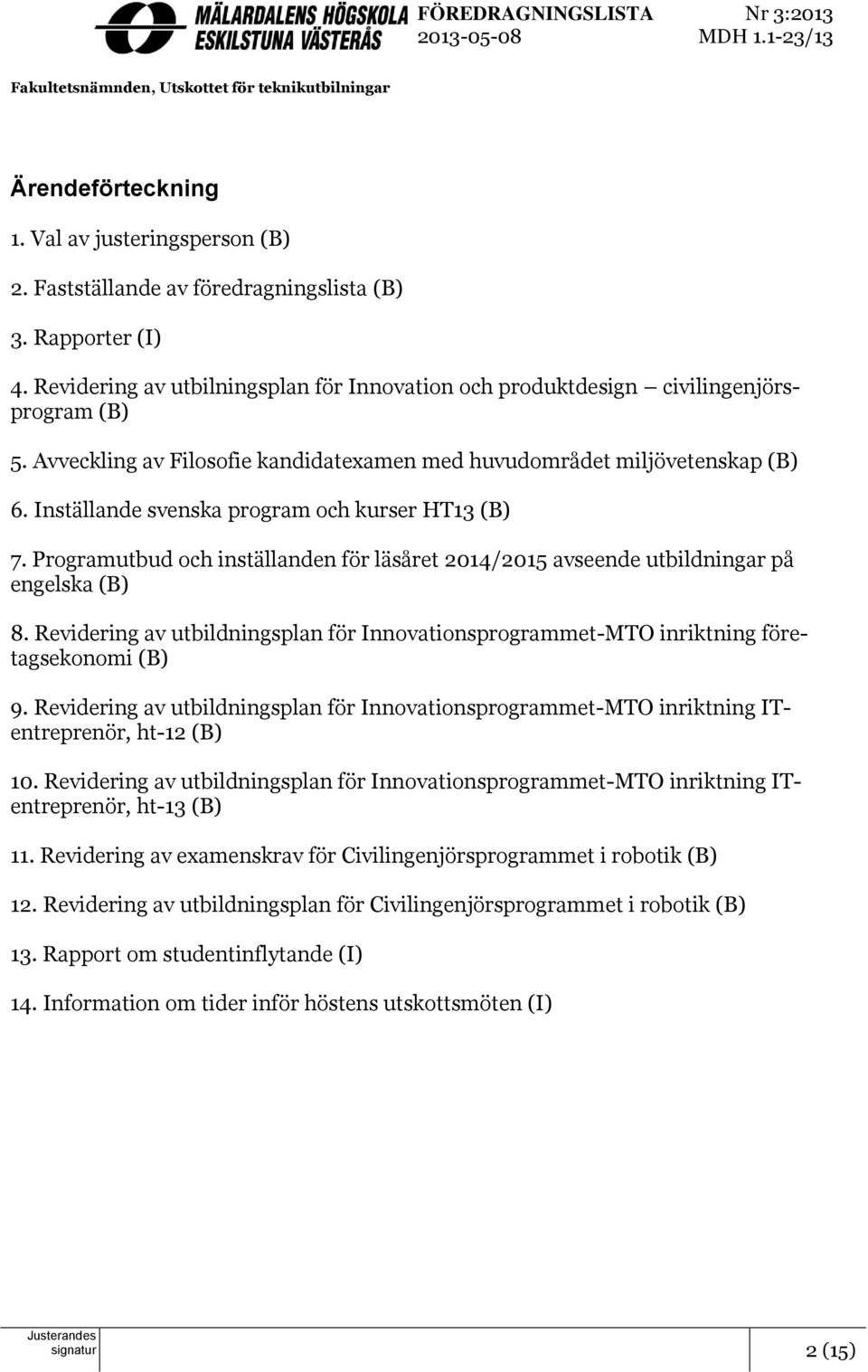 Inställande svenska program och kurser HT13 (B) 7. Programutbud och inställanden för läsåret 2014/2015 avseende utbildningar på engelska (B) 8.