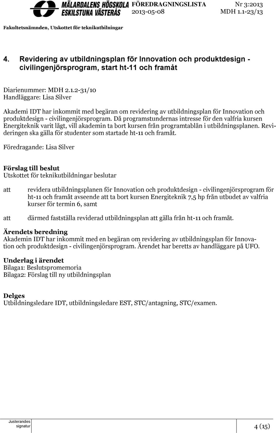 och framåt Diarienummer: MDH 2.1.2-31/10 Handläggare: Lisa Silver Akademi IDT har inkommit med begäran om revidering av utbildningsplan för Innovation och produktdesign - civilingenjörsprogram.