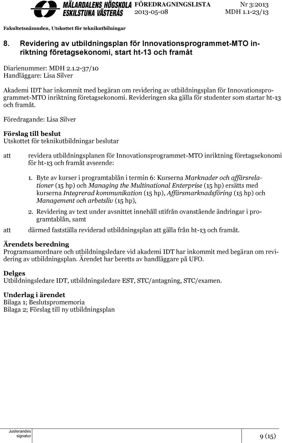 och framåt Diarienummer: MDH 2.1.2-37/10 Handläggare: Lisa Silver Akademi IDT har inkommit med begäran om revidering av utbildningsplan för Innovationsprogrammet-MTO inriktning företagsekonomi.