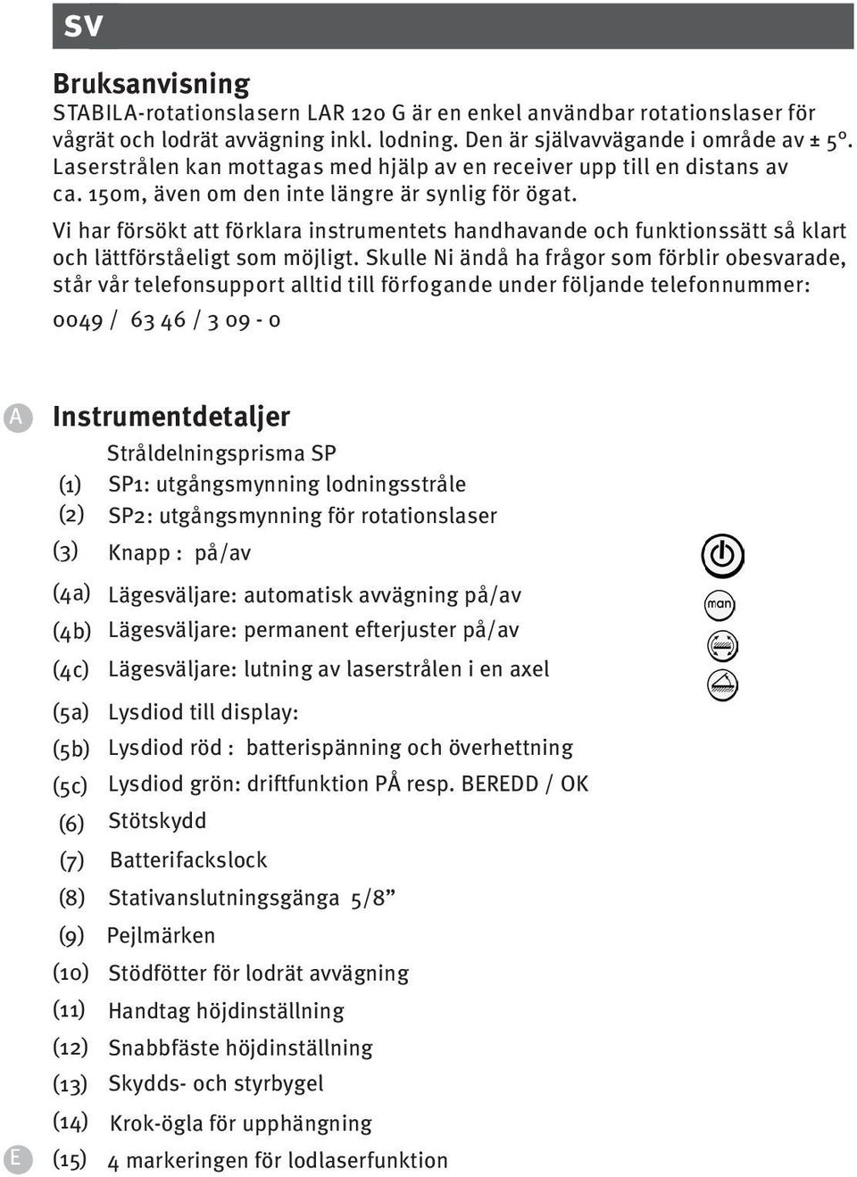 Vi har försökt att förklara instrumentets handhavande och funktionssätt så klart och lättförståeligt som möjligt.