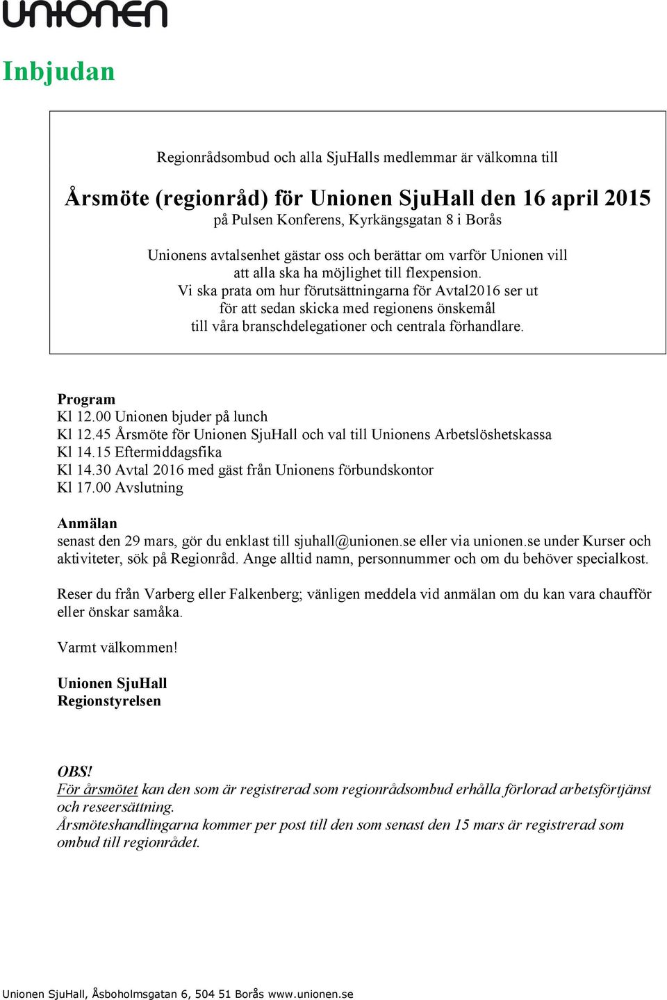 Vi ska prata om hur förutsättningarna för Avtal2016 ser ut för att sedan skicka med regionens önskemål till våra branschdelegationer och centrala förhandlare. Program Kl 12.