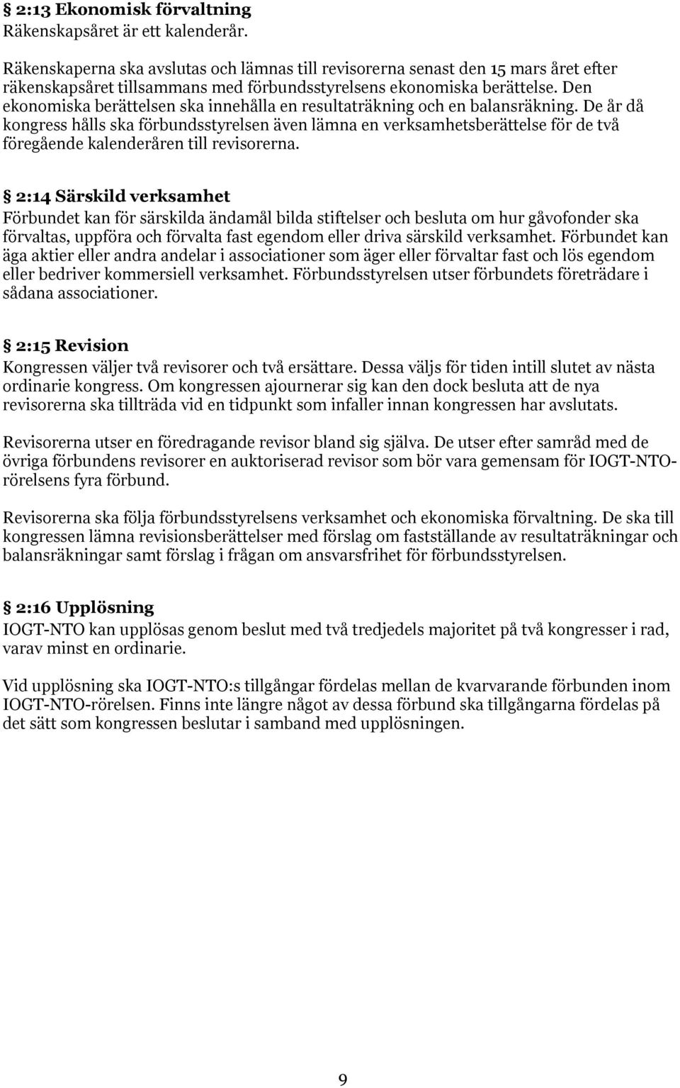 Den ekonomiska berättelsen ska innehålla en resultaträkning och en balansräkning.