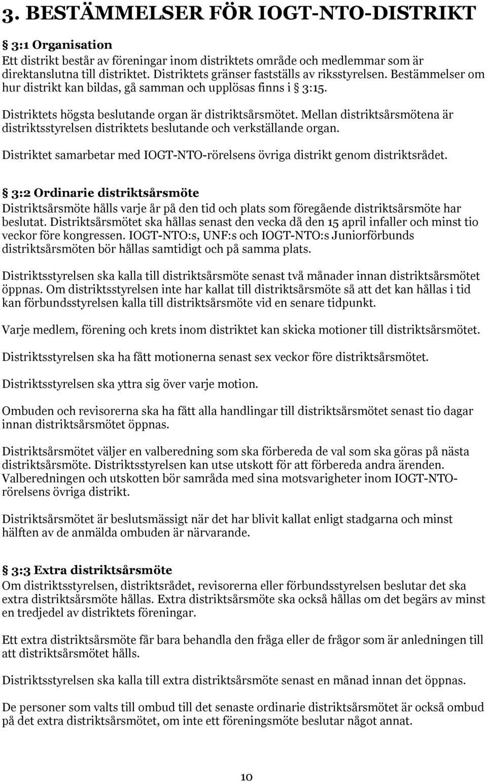 Mellan distriktsårsmötena är distriktsstyrelsen distriktets beslutande och verkställande organ. Distriktet samarbetar med IOGT-NTO-rörelsens övriga distrikt genom distriktsrådet.