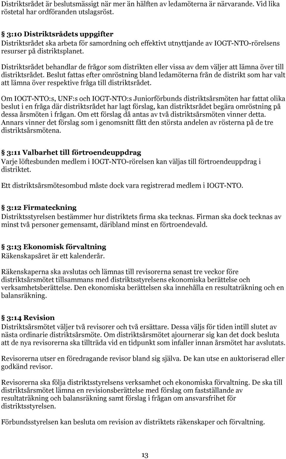 Distriktsrådet behandlar de frågor som distrikten eller vissa av dem väljer att lämna över till distriktsrådet.