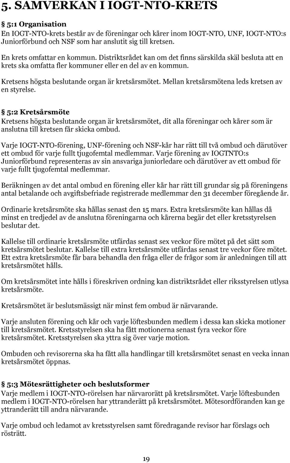 Mellan kretsårsmötena leds kretsen av en styrelse. 5:2 Kretsårsmöte Kretsens högsta beslutande organ är kretsårsmötet, dit alla föreningar och kårer som är anslutna till kretsen får skicka ombud.