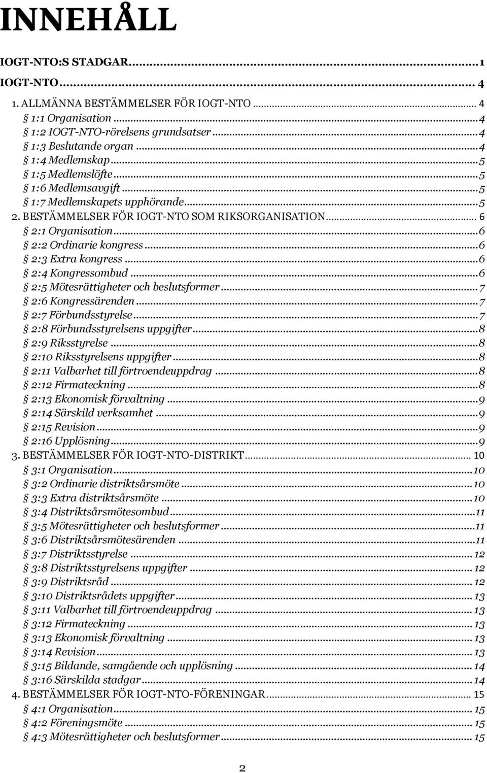 .. 6 2:3 Extra kongress... 6 2:4 Kongressombud... 6 2:5 Mötesrättigheter och beslutsformer... 7 2:6 Kongressärenden... 7 2:7 Förbundsstyrelse... 7 2:8 Förbundsstyrelsens uppgifter... 8 2:9 Riksstyrelse.