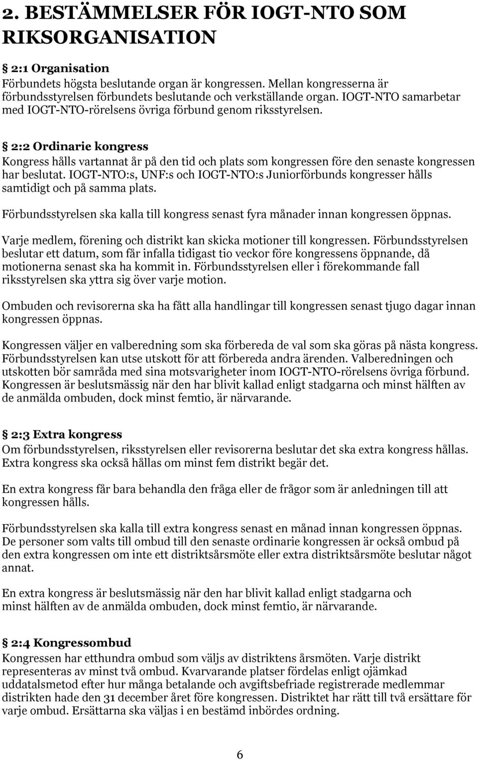 2:2 Ordinarie kongress Kongress hålls vartannat år på den tid och plats som kongressen före den senaste kongressen har beslutat.