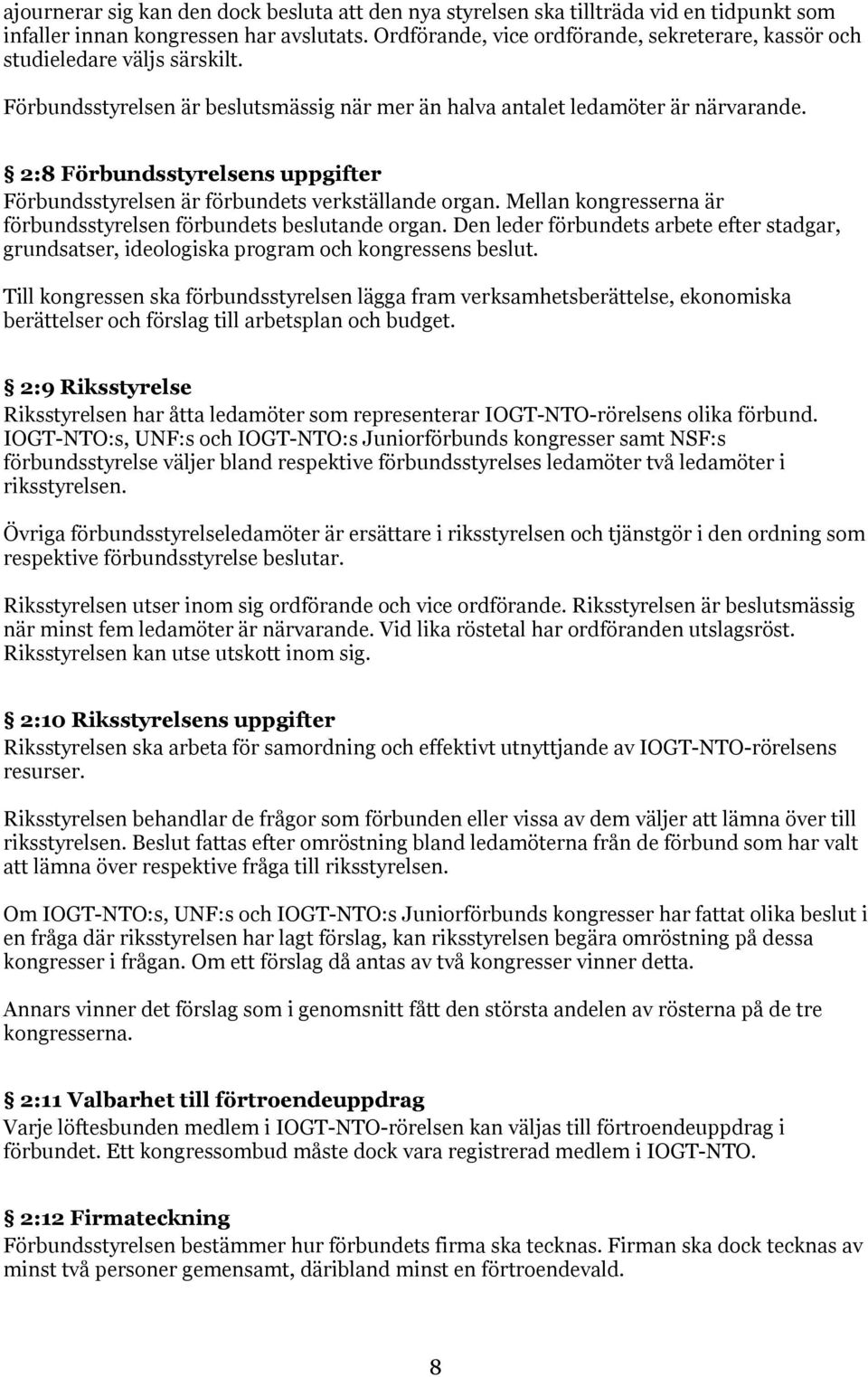 2:8 Förbundsstyrelsens uppgifter Förbundsstyrelsen är förbundets verkställande organ. Mellan kongresserna är förbundsstyrelsen förbundets beslutande organ.