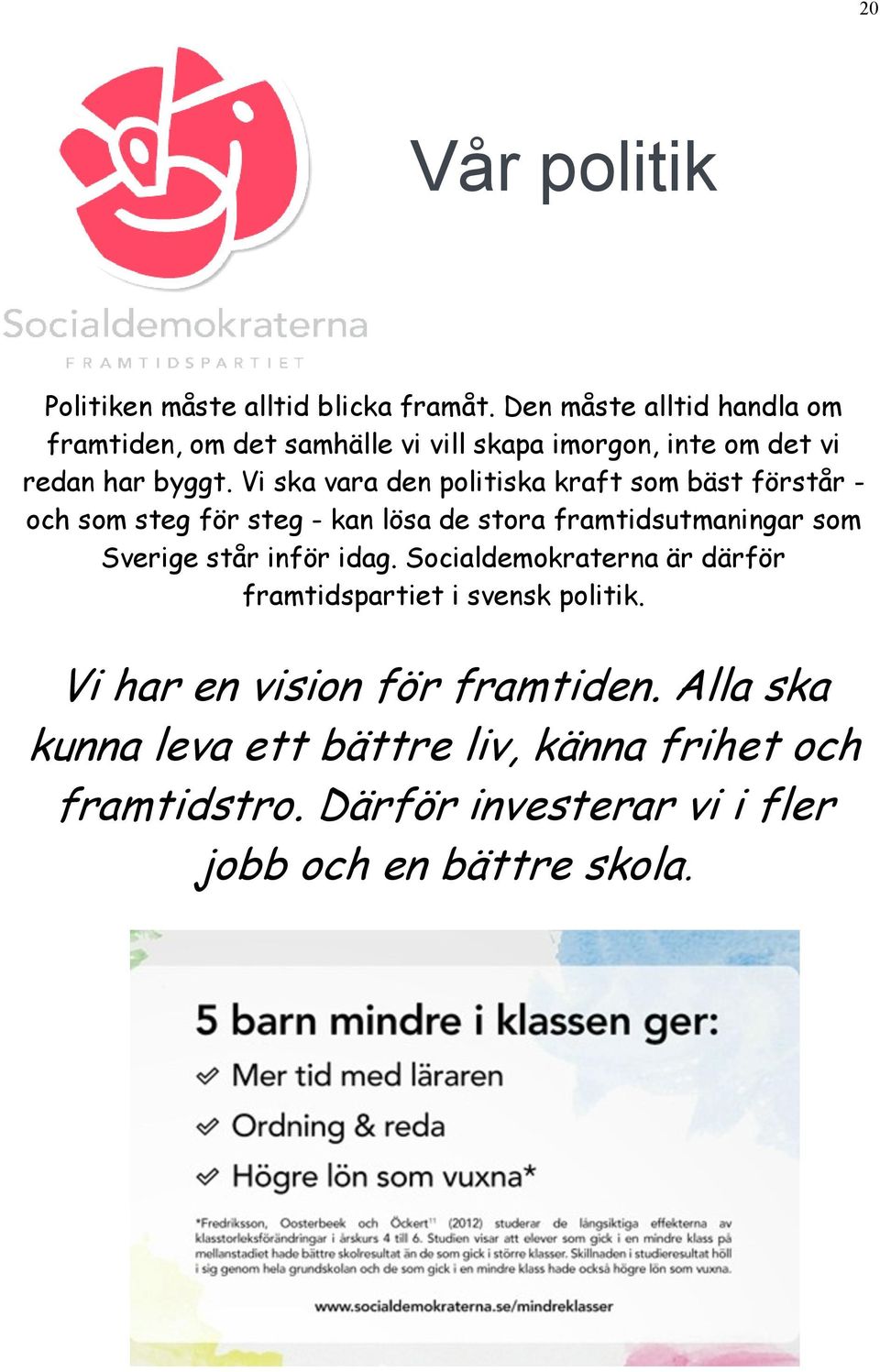 Vi ska vara den politiska kraft som bäst förstår - och som steg för steg - kan lösa de stora framtidsutmaningar som Sverige står