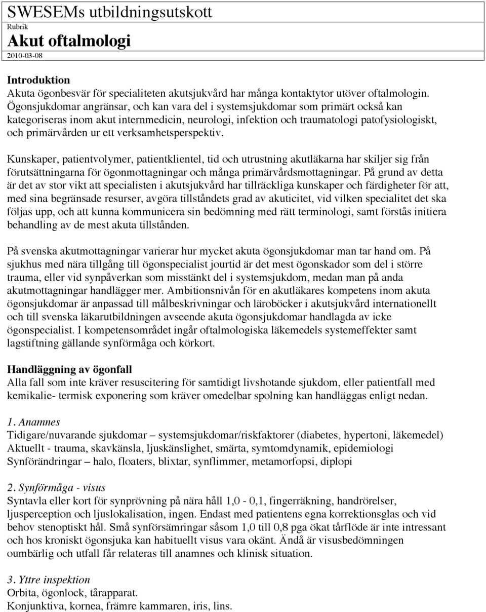 ett verksamhetsperspektiv. Kunskaper, patientvolymer, patientklientel, tid och utrustning akutläkarna har skiljer sig från förutsättningarna för ögonmottagningar och många primärvårdsmottagningar.