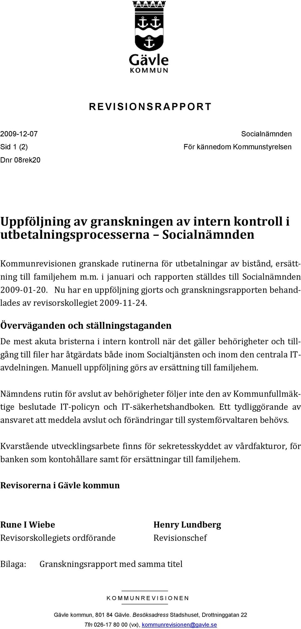 Nu har en uppföljning gjorts och granskningsrapporten behandlades av revisorskollegiet 2009-11-24.