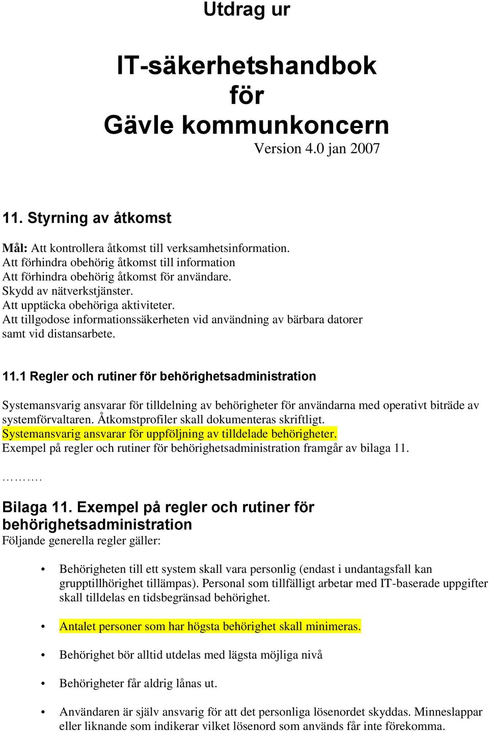 Att tillgodose informationssäkerheten vid användning av bärbara datorer samt vid distansarbete. 11.
