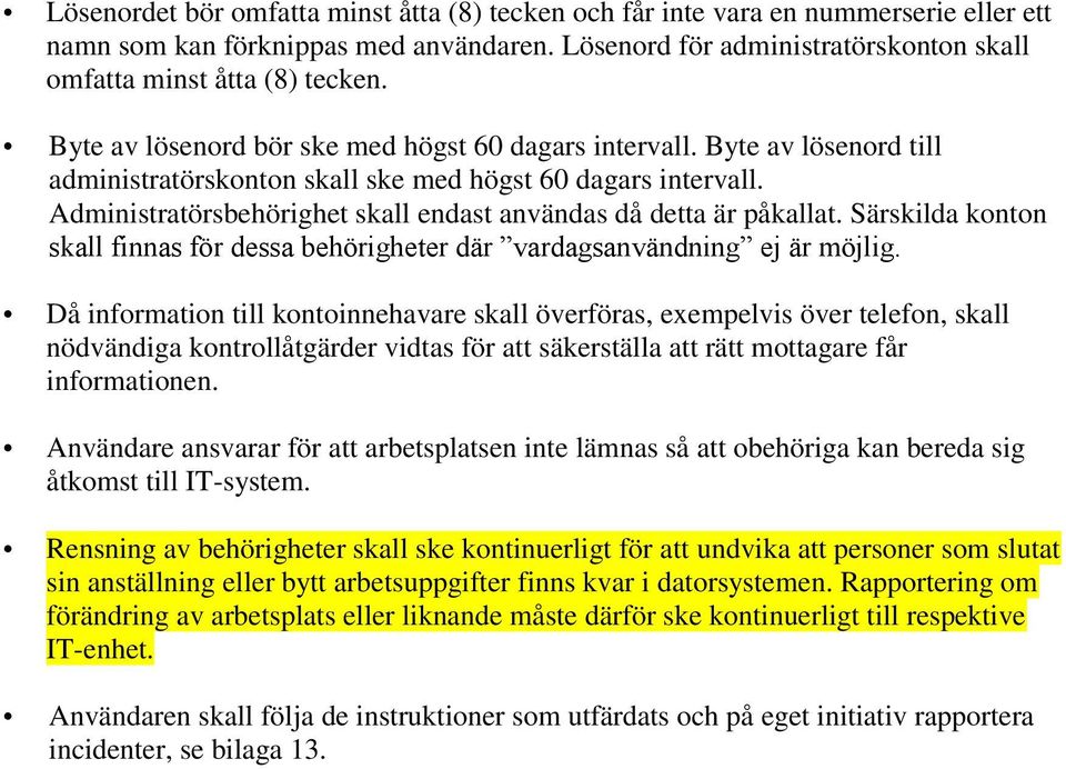 Administratörsbehörighet skall endast användas då detta är påkallat. Särskilda konton skall finnas för dessa behörigheter där vardagsanvändning ej är möjlig.