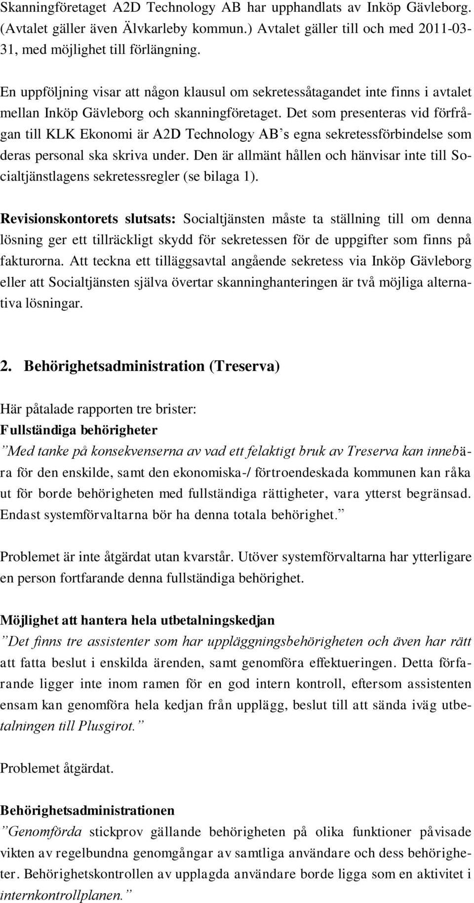 Det som presenteras vid förfrågan till KLK Ekonomi är A2D Technology AB s egna sekretessförbindelse som deras personal ska skriva under.