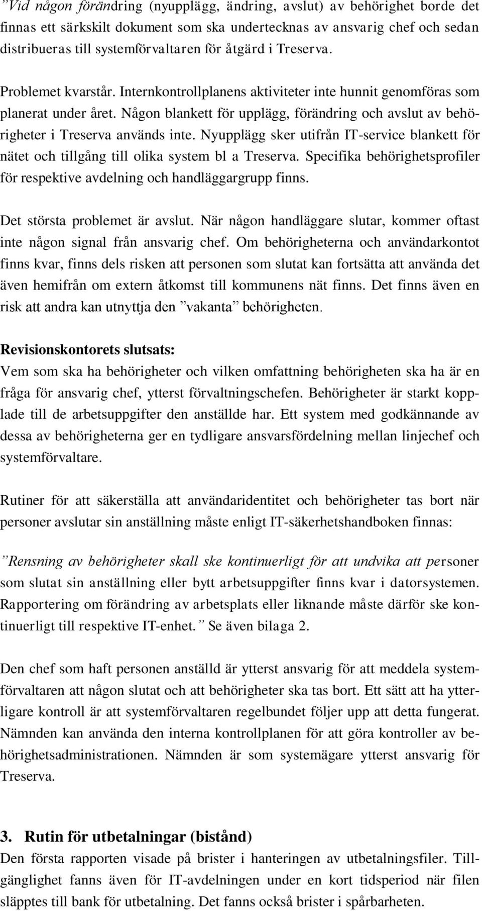Någon blankett för upplägg, förändring och avslut av behörigheter i Treserva används inte. Nyupplägg sker utifrån IT-service blankett för nätet och tillgång till olika system bl a Treserva.