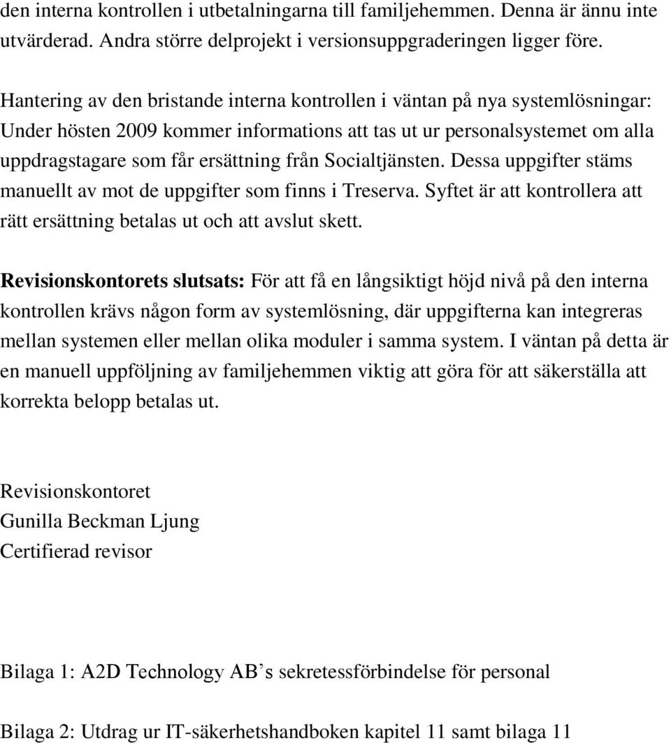 Socialtjänsten. Dessa uppgifter stäms manuellt av mot de uppgifter som finns i Treserva. Syftet är att kontrollera att rätt ersättning betalas ut och att avslut skett.